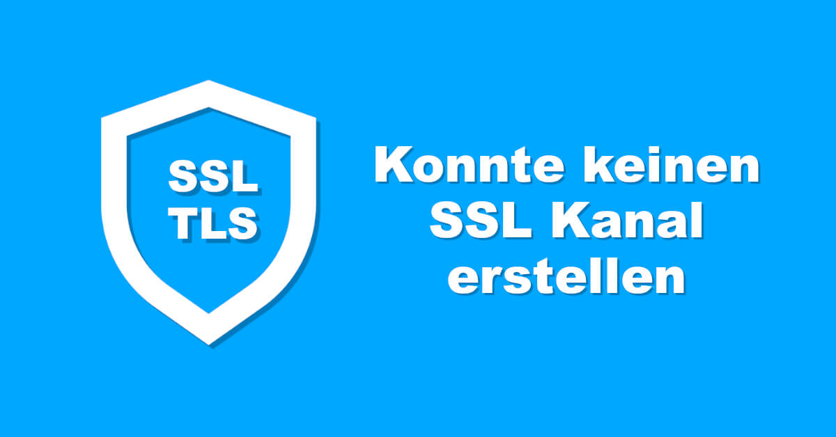 Es konnte kein geschützter SSL TLS Kanal erstellt werden